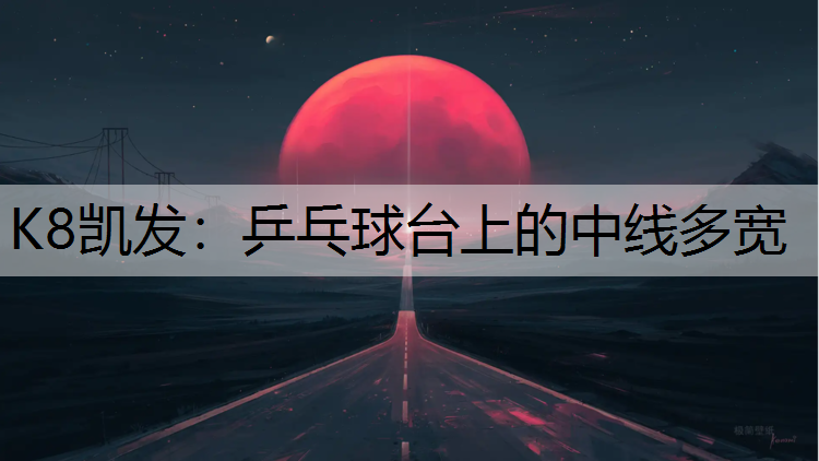 K8凯发：乒乓球台上的中线多宽